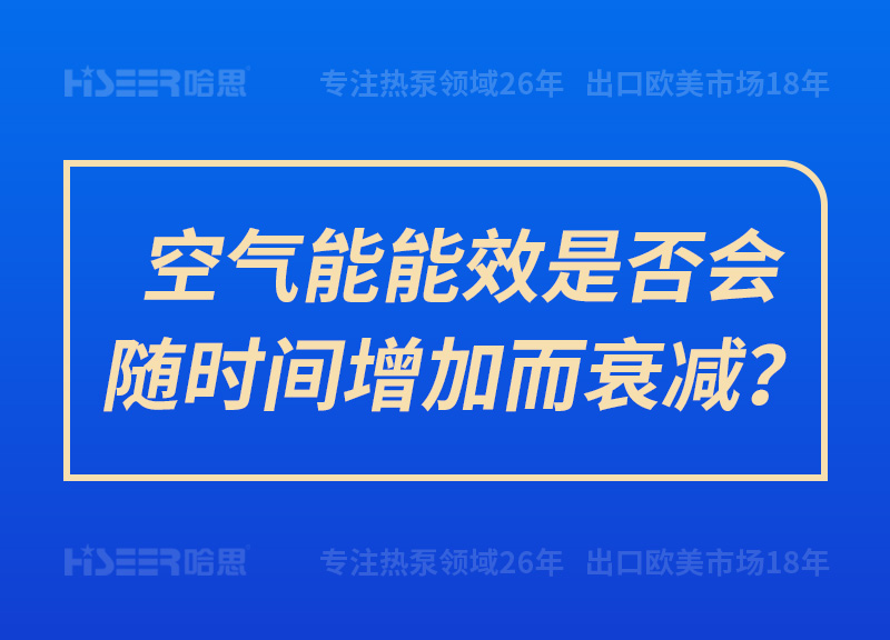 空氣能能效是否會隨時間增加而衰減？